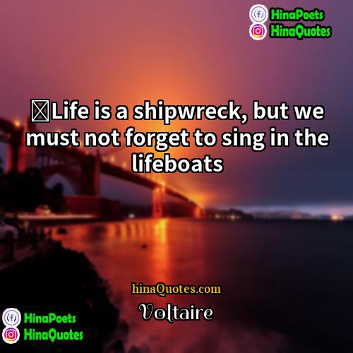 Voltaire Quotes | ‎Life is a shipwreck, but we must